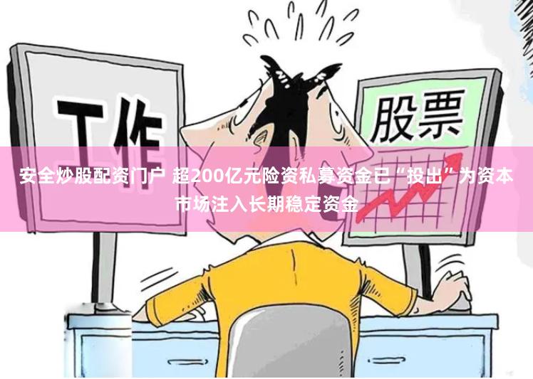安全炒股配资门户 超200亿元险资私募资金已“投出”为资本市场注入长期稳定资金