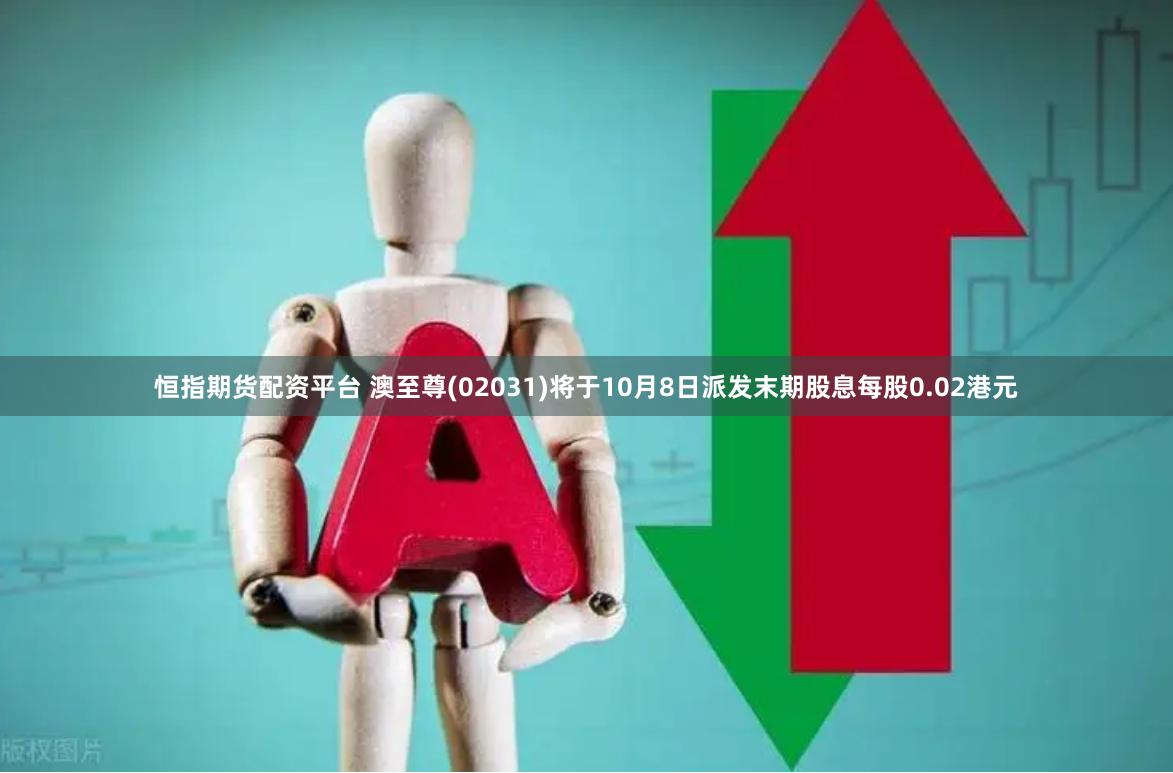 恒指期货配资平台 澳至尊(02031)将于10月8日派发末期股息每股0.02港元