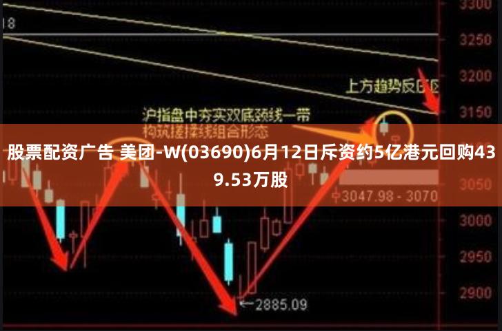 股票配资广告 美团-W(03690)6月12日斥资约5亿港元回购439.53万股