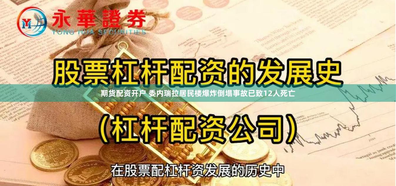 期货配资开户 委内瑞拉居民楼爆炸倒塌事故已致12人死亡