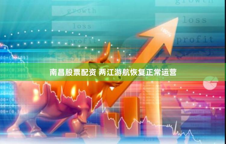 南昌股票配资 两江游航恢复正常运营