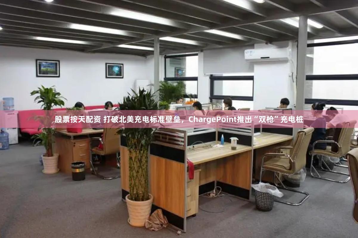 股票按天配资 打破北美充电标准壁垒，ChargePoint推出“双枪”充电桩