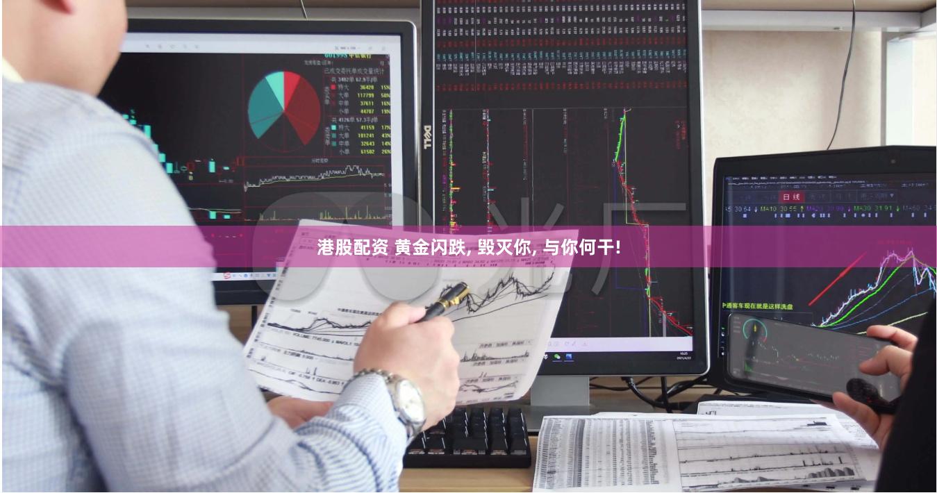 港股配资 黄金闪跌, 毁灭你, 与你何干!